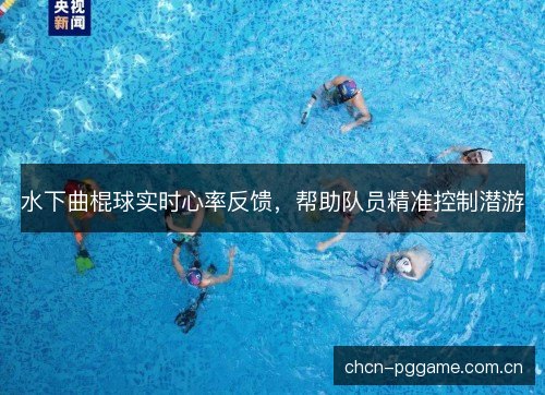 水下曲棍球实时心率反馈，帮助队员精准控制潜游