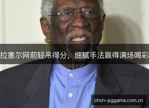 拉塞尔网前轻吊得分，细腻手法赢得满场喝彩